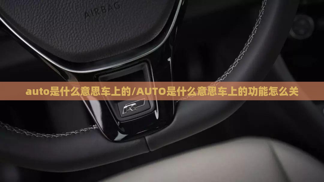 auto是什么意思车上的/AUTO是什么意思车上的功能怎么关