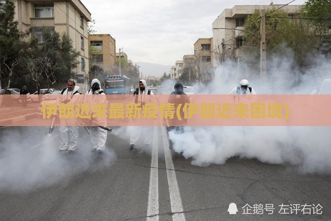 伊朗近来最新疫情(伊朗近来困境)