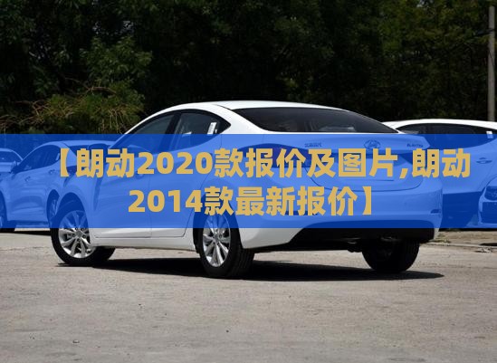 【朗动2020款报价及图片,朗动2014款最新报价】