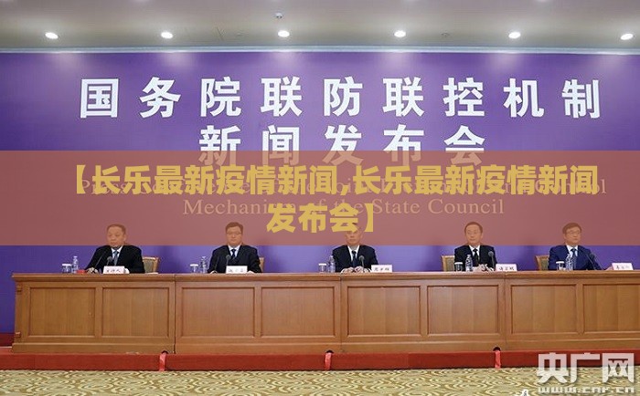 【长乐最新疫情新闻,长乐最新疫情新闻发布会】 【长乐最新疫情新闻,长乐最新疫情新闻发布会】