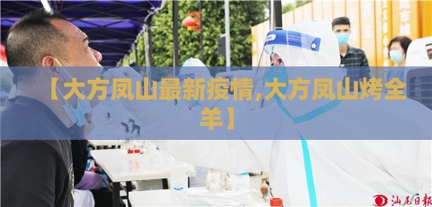 【大方凤山最新疫情,大方凤山烤全羊】 【大方凤山最新疫情,大方凤山烤全羊】