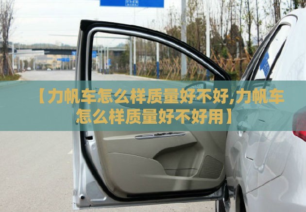 【力帆车怎么样质量好不好,力帆车怎么样质量好不好用】