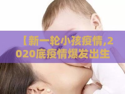 【新一轮小孩疫情,2020底疫情爆发出生的小孩没有出生证怎么办】