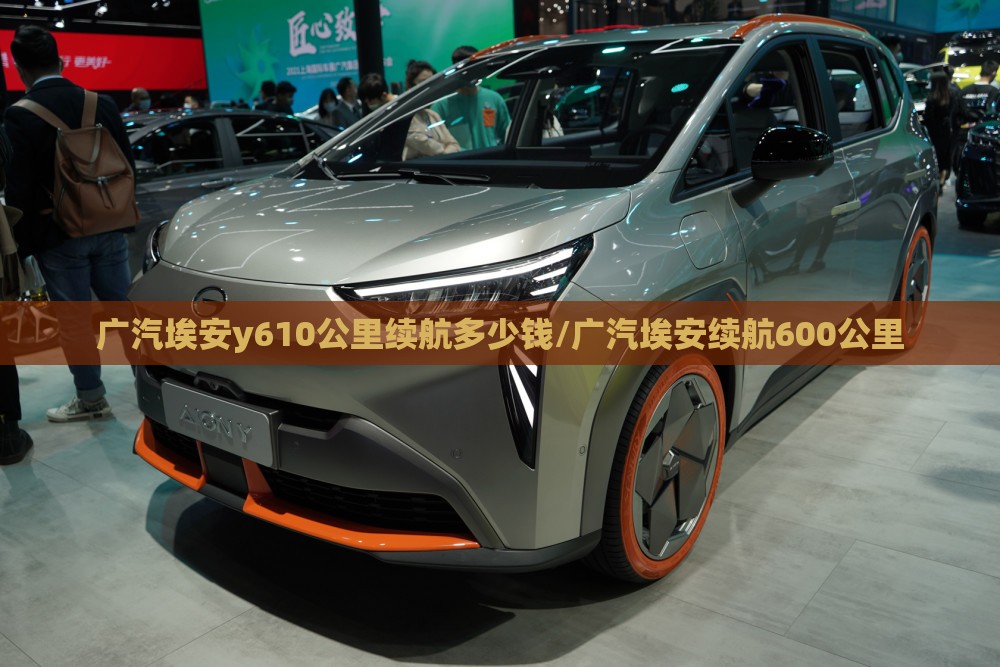 广汽埃安y610公里续航多少钱/广汽埃安续航600公里