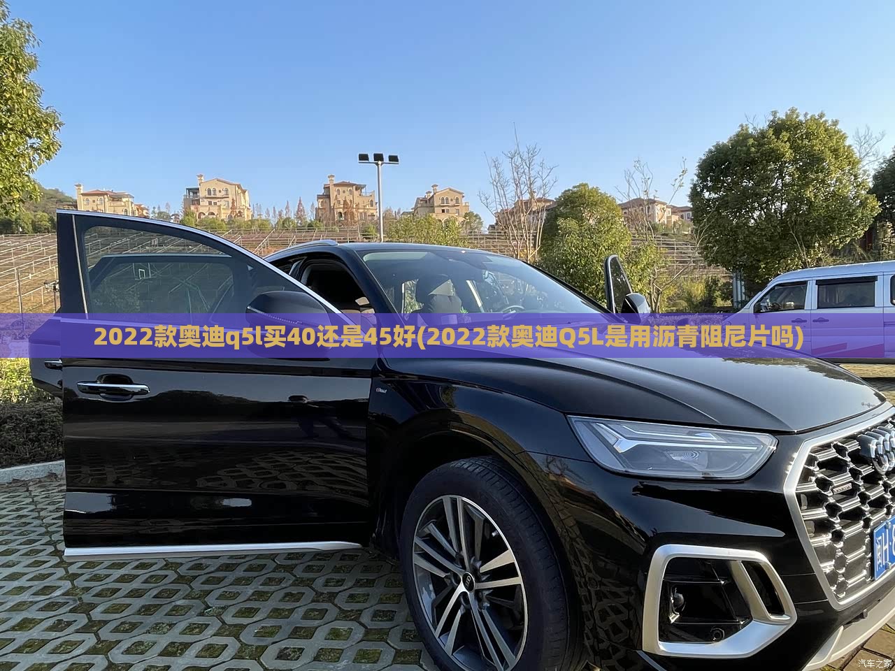 2022款奥迪q5l买40还是45好(2022款奥迪Q5L是用沥青阻尼片吗) 2022款奥迪q5l买40还是45好(2022款奥迪Q5L是用沥青阻尼片吗)