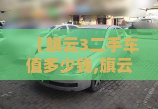 【旗云3二手车值多少钱,旗云2二手车值不值得买】
