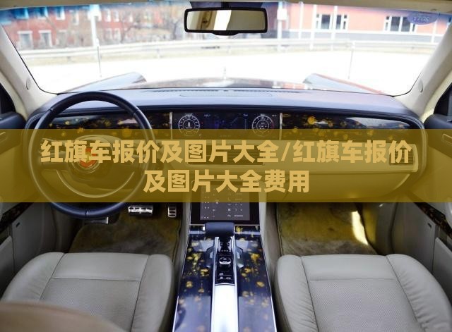 红旗车报价及图片大全/红旗车报价及图片大全费用