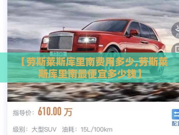 【劳斯莱斯库里南费用多少,劳斯莱斯库里南最便宜多少钱】
