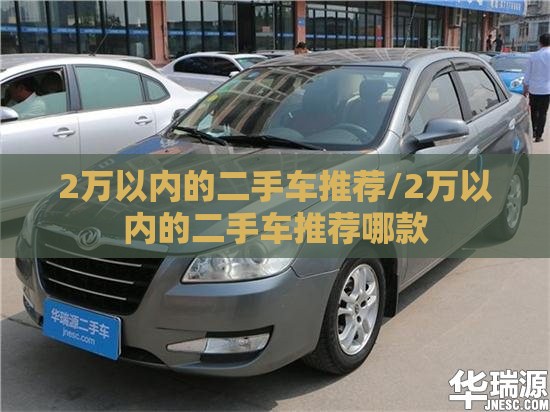 2万以内的二手车推荐/2万以内的二手车推荐哪款