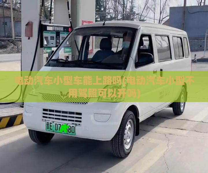 电动汽车小型车能上路吗(电动汽车小型不用驾照可以开吗)