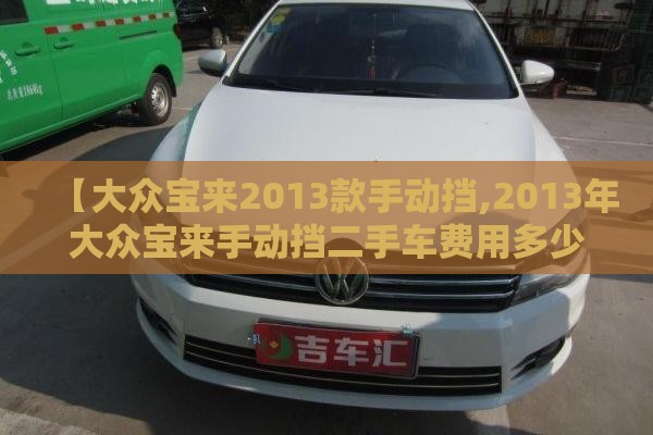 【大众宝来2013款手动挡,2013年大众宝来手动挡二手车费用多少钱】