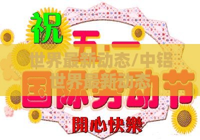 世界最新动态/中铝世界最新动态 世界最新动态/中铝世界最新动态