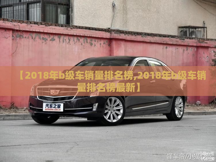 【2018年b级车销量排名榜,2018年b级车销量排名榜最新】