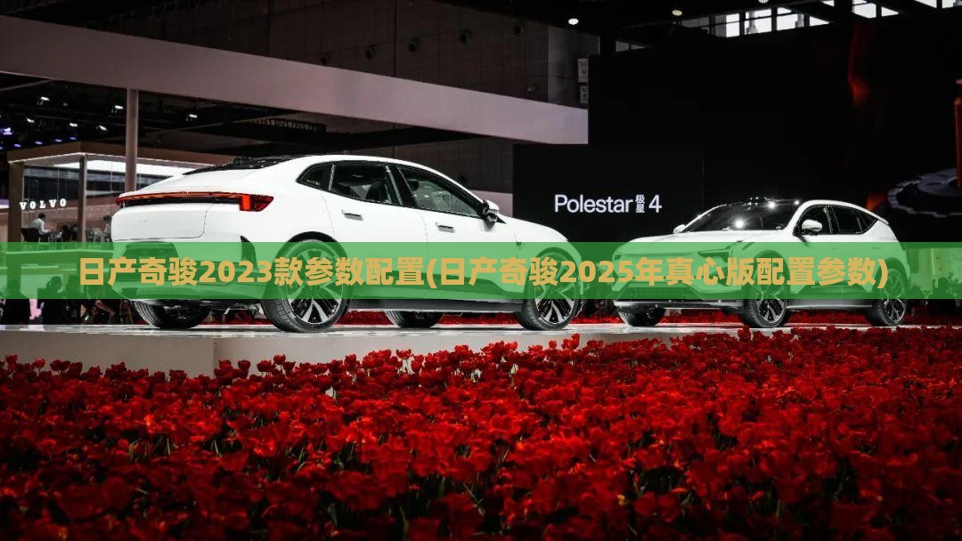 日产奇骏2023款参数配置(日产奇骏2025年真心版配置参数)