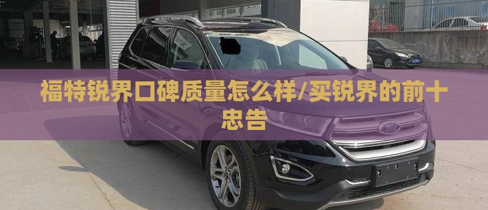 福特锐界口碑质量怎么样/买锐界的前十忠告